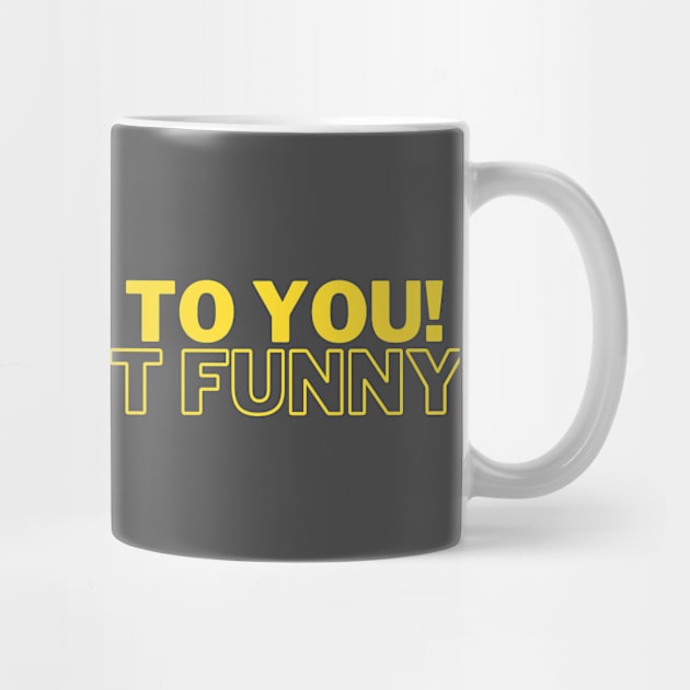 Funny Quote - They Lied to You! You're Not Funny - But You Are! by bobacks